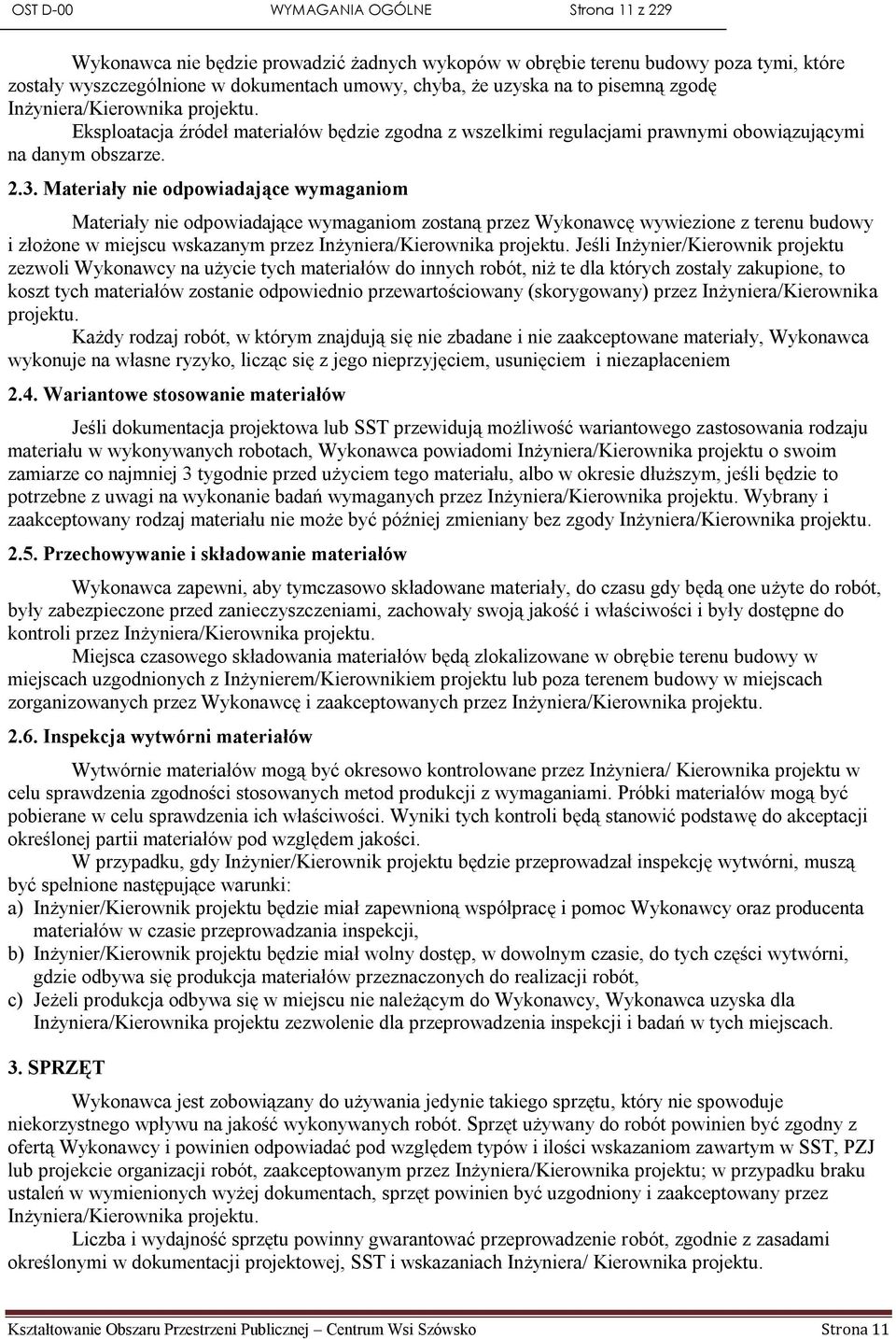 Materiały nie odpowiadające wymaganiom Materiały nie odpowiadające wymaganiom zostaną przez Wykonawcę wywiezione z terenu budowy i złożone w miejscu wskazanym przez Inżyniera/Kierownika projektu.
