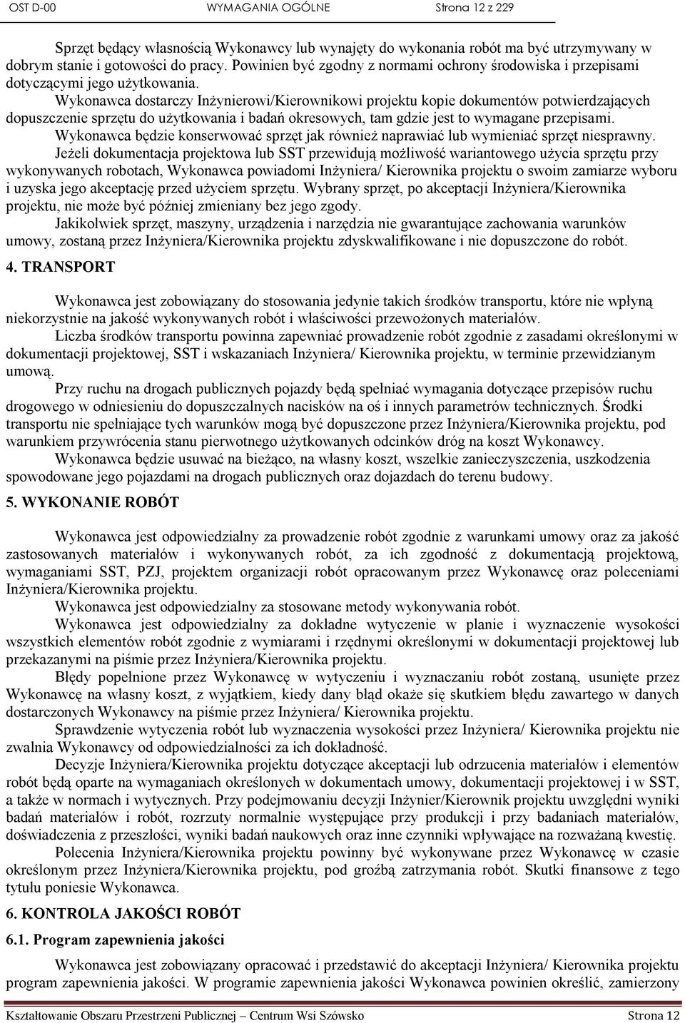 Wykonawca dostarczy Inżynierowi/Kierownikowi projektu kopie dokumentów potwierdzających dopuszczenie sprzętu do użytkowania i badań okresowych, tam gdzie jest to wymagane przepisami.