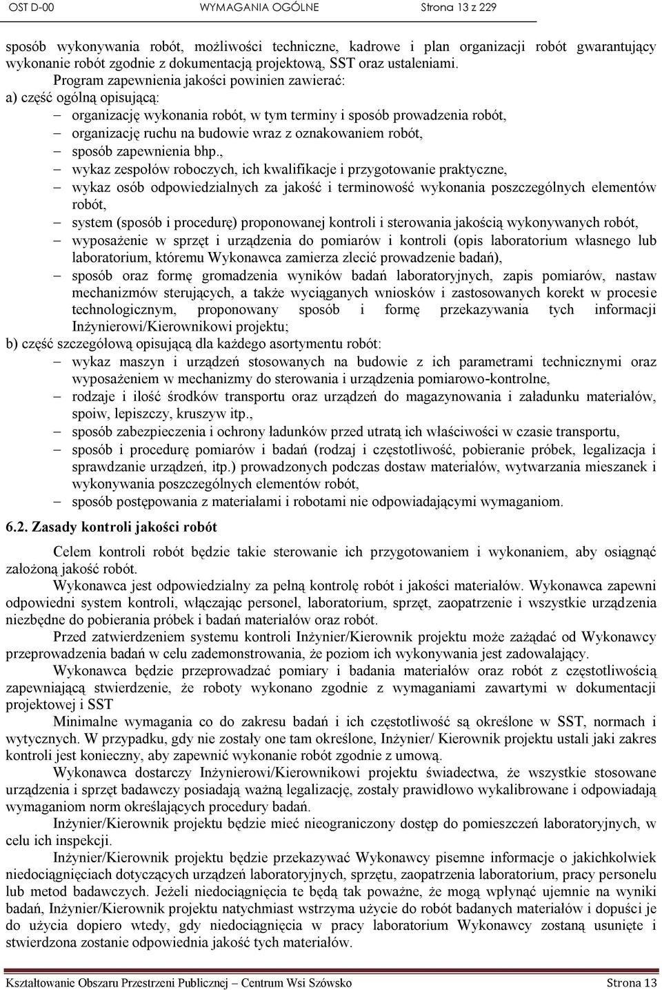 Program zapewnienia jakości powinien zawierać: a) część ogólną opisującą: organizację wykonania robót, w tym terminy i sposób prowadzenia robót, organizację ruchu na budowie wraz z oznakowaniem