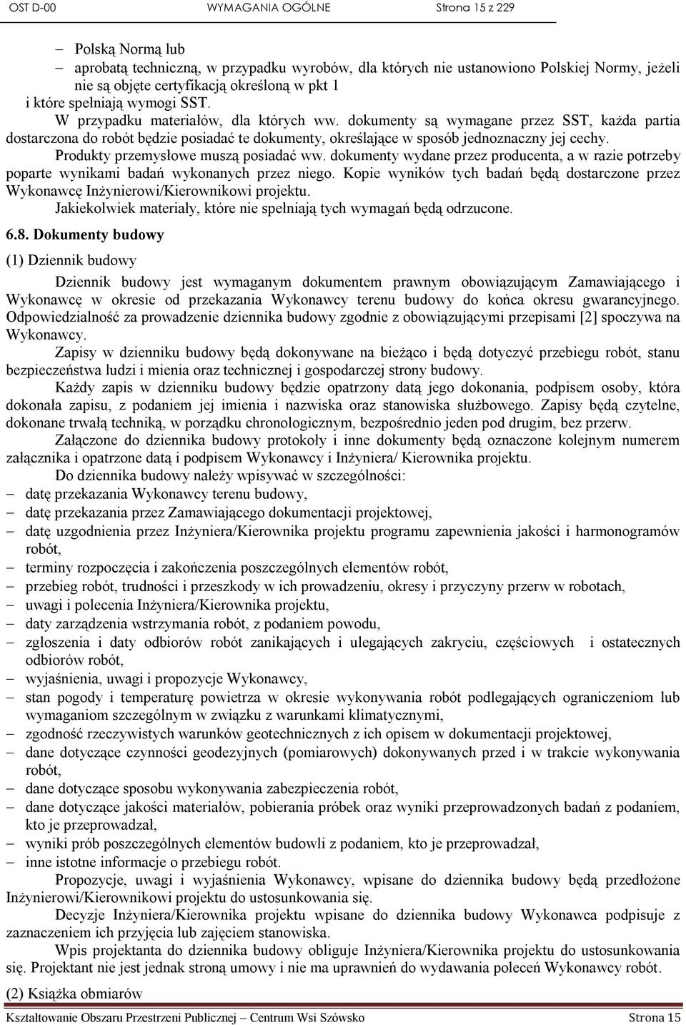 dokumenty są wymagane przez SST, każda partia dostarczona do robót będzie posiadać te dokumenty, określające w sposób jednoznaczny jej cechy. Produkty przemysłowe muszą posiadać ww.
