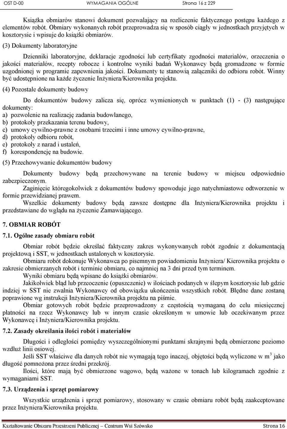 (3) Dokumenty laboratoryjne Dzienniki laboratoryjne, deklaracje zgodności lub certyfikaty zgodności materiałów, orzeczenia o jakości materiałów, recepty robocze i kontrolne wyniki badań Wykonawcy