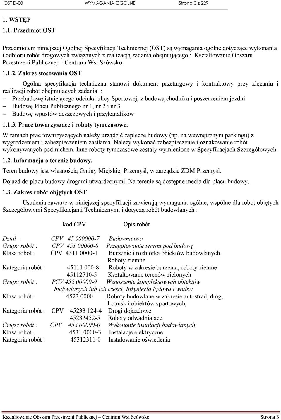 1. Przedmiot OST Przedmiotem niniejszej Ogólnej Specyfikacji Technicznej (OST) są wymagania ogólne dotyczące wykonania i odbioru robót drogowych związanych z realizacją zadania obejmującego :