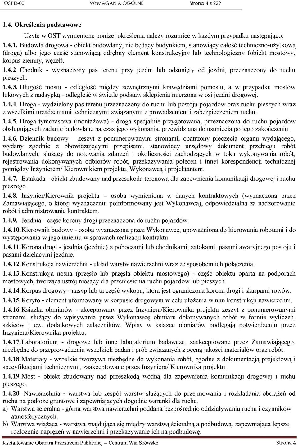 4.1. Budowla drogowa - obiekt budowlany, nie będący budynkiem, stanowiący całość techniczno-użytkową (droga) albo jego część stanowiącą odrębny element konstrukcyjny lub technologiczny (obiekt