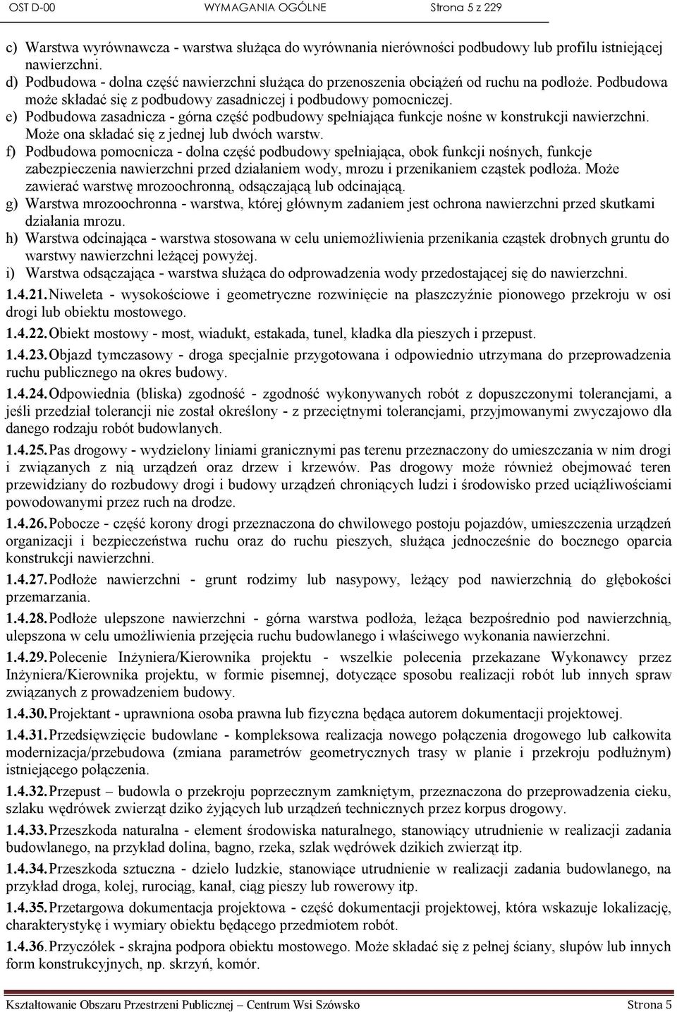 e) Podbudowa zasadnicza - górna część podbudowy spełniająca funkcje nośne w konstrukcji nawierzchni. Może ona składać się z jednej lub dwóch warstw.