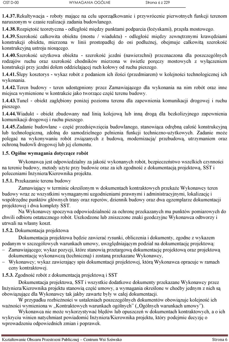 Szerokość całkowita obiektu (mostu / wiaduktu) - odległość między zewnętrznymi krawędziami konstrukcji obiektu, mierzona w linii prostopadłej do osi podłużnej, obejmuje całkowitą szerokość