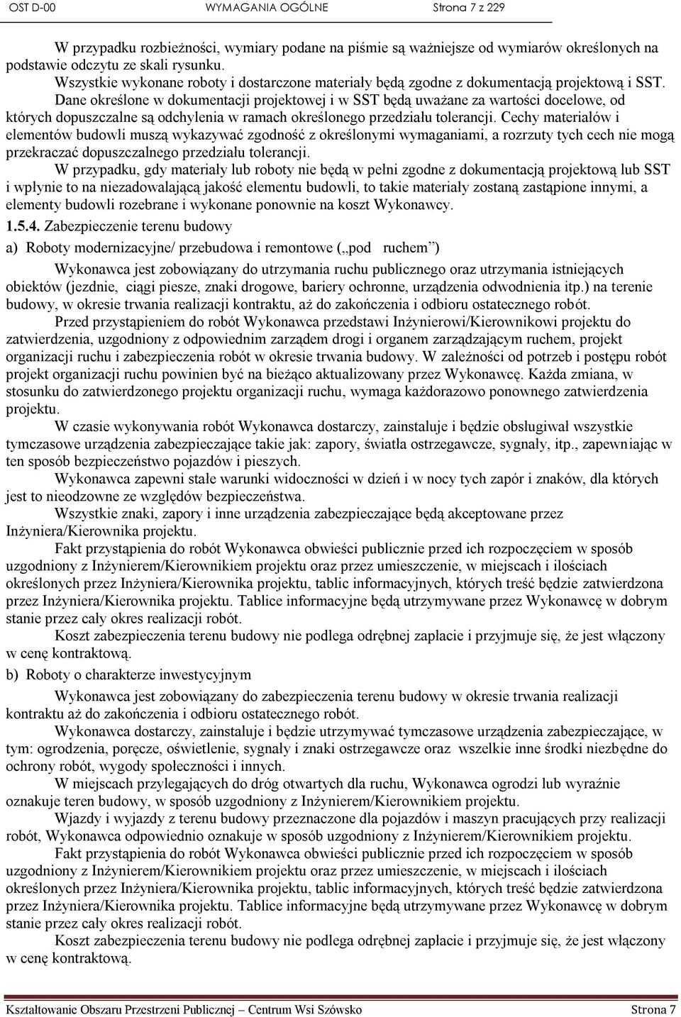 Dane określone w dokumentacji projektowej i w SST będą uważane za wartości docelowe, od których dopuszczalne są odchylenia w ramach określonego przedziału tolerancji.