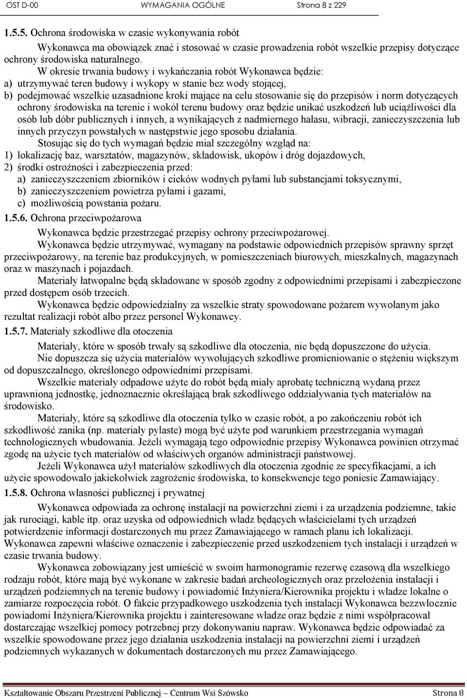 W okresie trwania budowy i wykańczania robót Wykonawca będzie: a) utrzymywać teren budowy i wykopy w stanie bez wody stojącej, b) podejmować wszelkie uzasadnione kroki mające na celu stosowanie się
