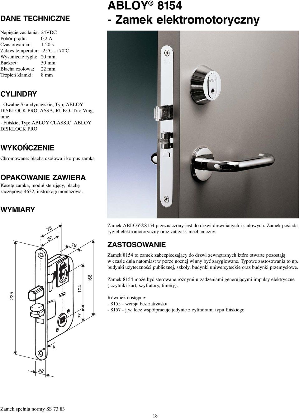 inne Fińskie, Typ; ABLOY CLASSIC, ABLOY DISKLOCK PRO WYKOŃCZENIE Chromowane: blacha czołowa i korpus zamka OPAKOWANIE ZAWIERA Kasetę zamka, moduł sterujący, blachę zaczepową 4632, instrukcję
