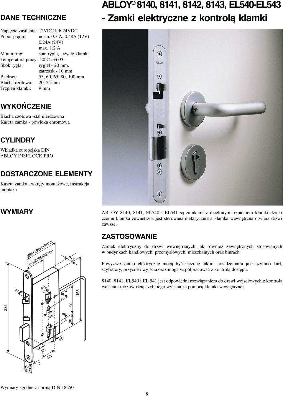 chromowa Wkładka europejska DIN DOSTARCZONE ELEMENTY Kaseta zamka,, wkręty montażowe, instrukcja montażu WYMIARY ABLOY 8140, 8141, EL540 i EL541 są zamkami z dzielonym trzpieniem klamki dzięki czemu