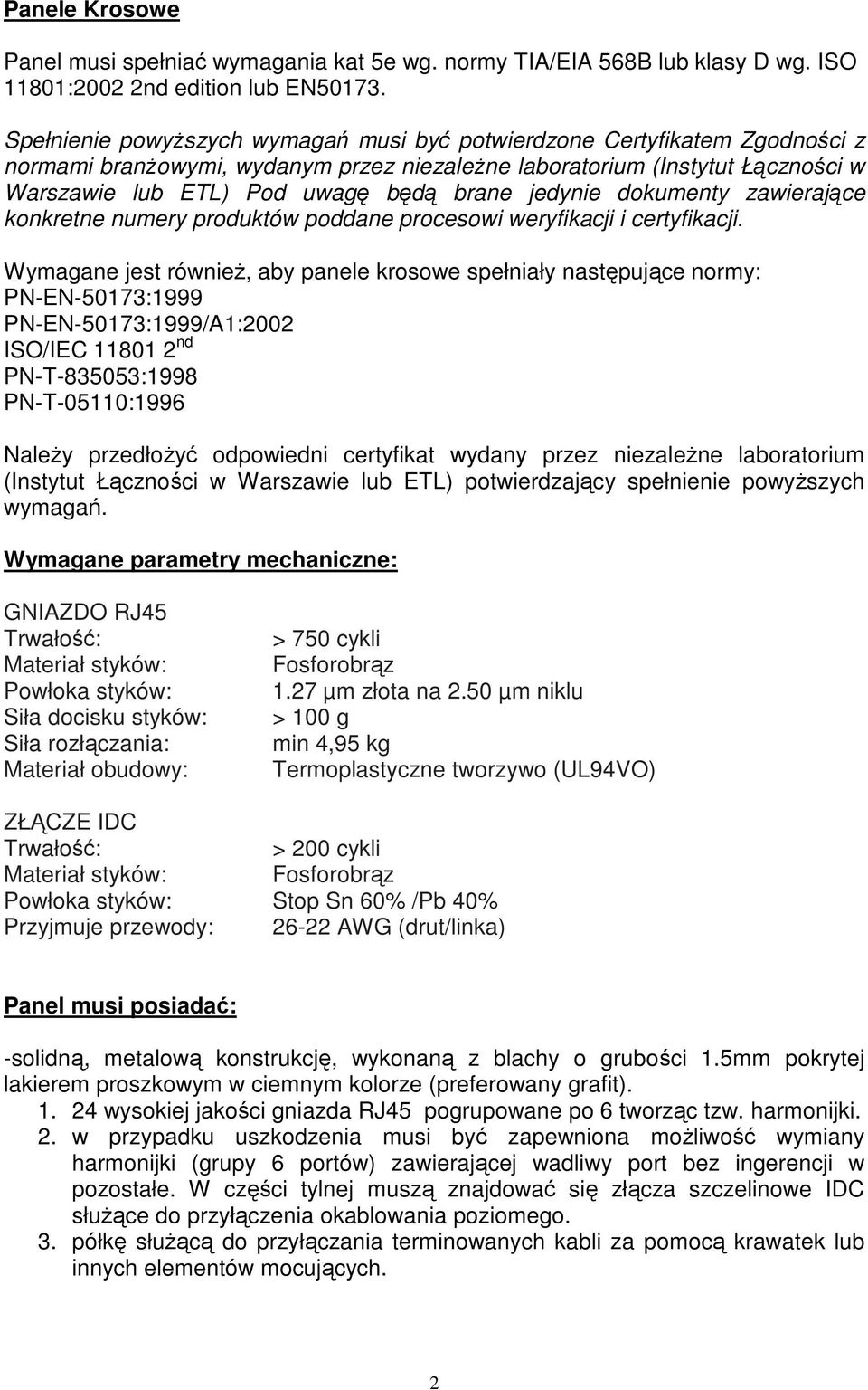 nd PN-T-835053:1998 PN-T-05110:1996 NaleŜy przedłoŝyć odpowiedni certyfikat wydany przez niezaleŝne laboratorium (Instytut Łączności w Warszawie lub ETL) potwierdzający spełnienie powyŝszych wymagań.