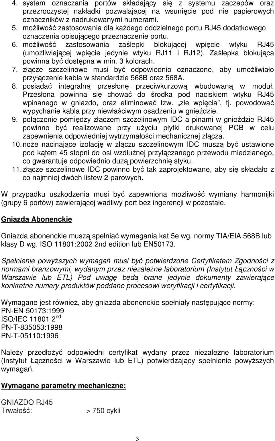 moŝliwość zastosowania zaślepki blokującej wpięcie wtyku RJ45 (umoŝliwiającej wpięcie jedynie wtyku RJ11 i RJ12). Zaślepka blokująca powinna być dostępna w min. 3 kolorach. 7.