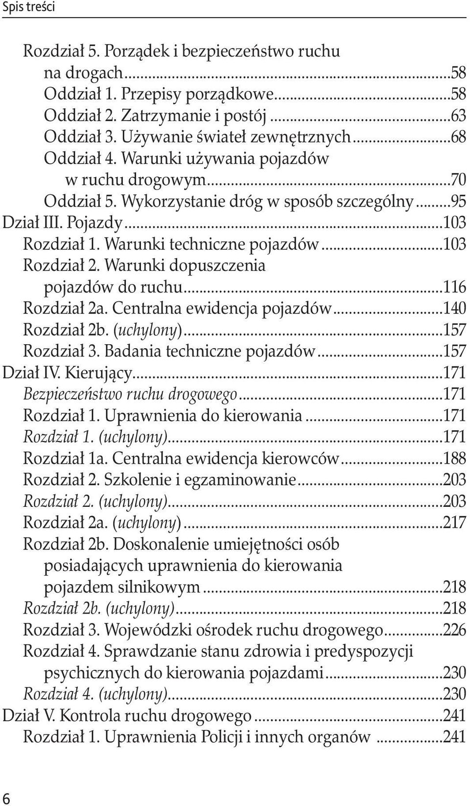 Warunki dopuszczenia. pojazdów do ruchu...116 Rozdział 2a. Centralna ewidencja pojazdów...140 Rozdział 2b. (uchylony)...157 Rozdział 3. Badania techniczne pojazdów...157 Dział IV. Kierujący.