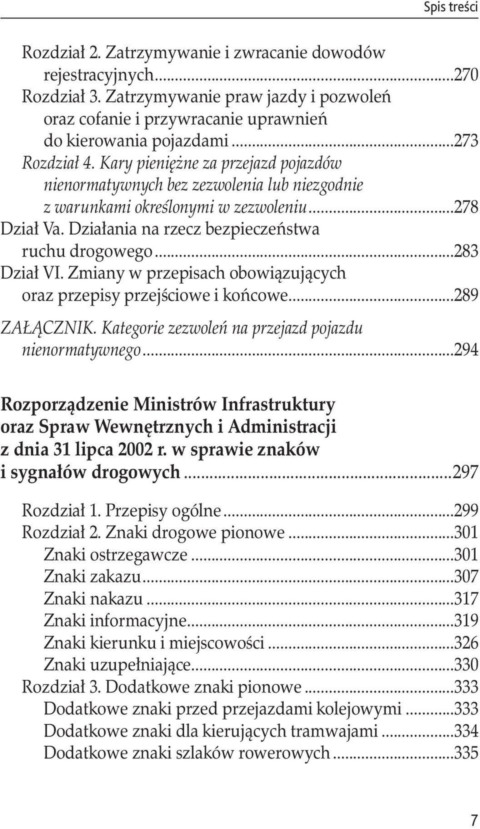 ruchu drogowego...283 Dział VI. Zmiany w przepisach obowiązujących. oraz przepisy przejściowe i końcowe...289 ZAŁĄCZNIK. Kategorie zezwoleń na przejazd pojazdu nienormatywnego.