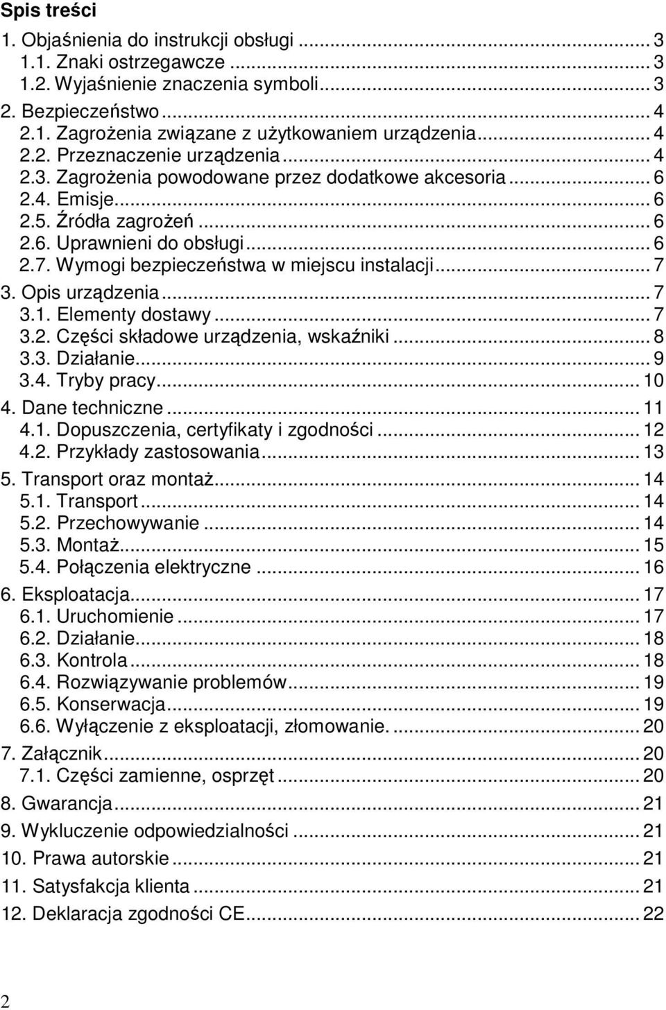 Wymogi bezpieczeństwa w miejscu instalacji... 7 3. Opis urządzenia... 7 3.1. Elementy dostawy... 7 3.2. Części składowe urządzenia, wskaźniki... 8 3.3. Działanie... 9 3.4. Tryby pracy... 10 4.