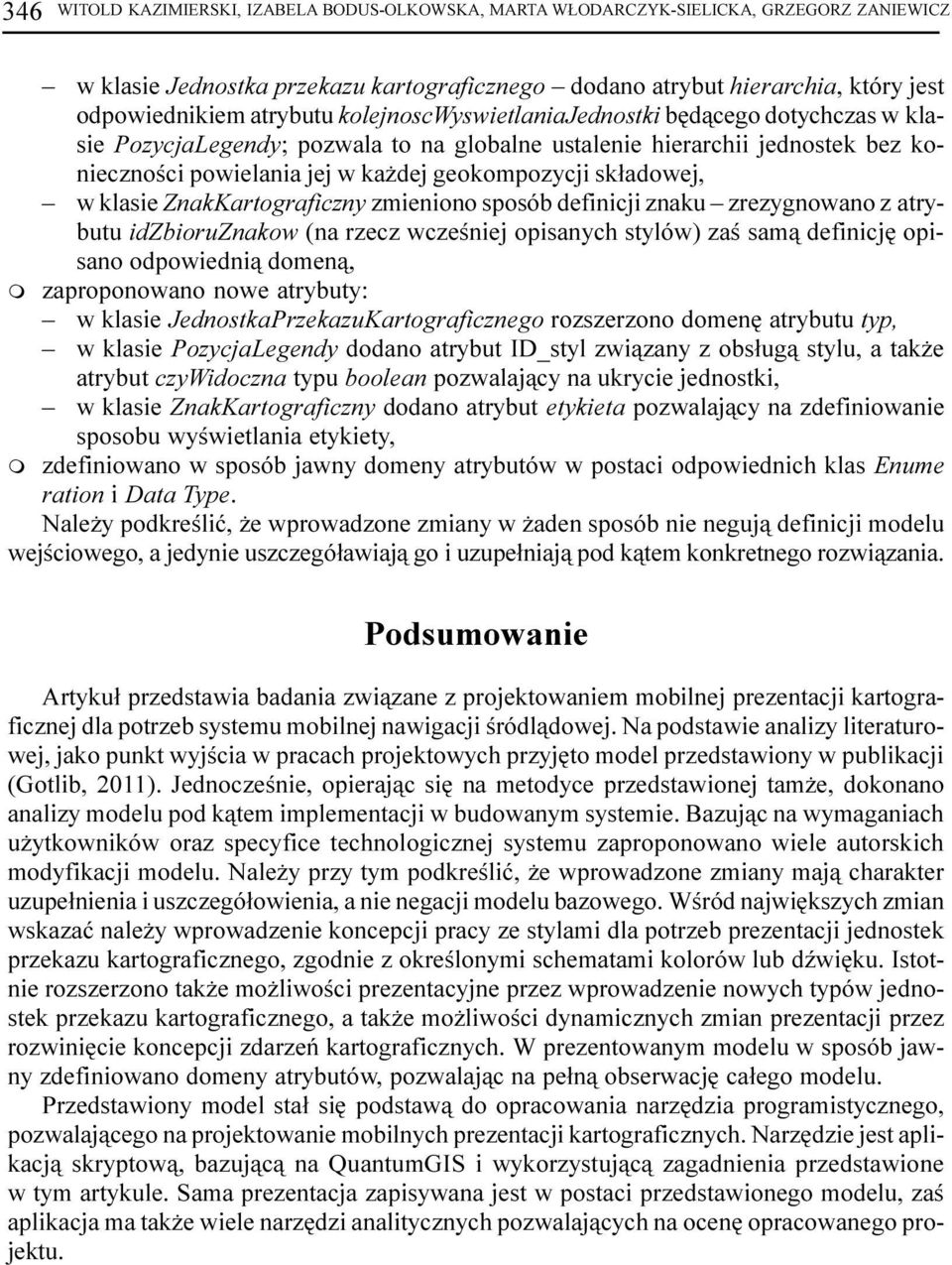 sk³adowej, w klasie ZnakKartograficzny zmieniono sposób definicji znaku zrezygnowano z atrybutu idzbioruznakow (na rzecz wczeœniej opisanych stylów) zaœ sam¹ definicjê opisano odpowiedni¹ domen¹,