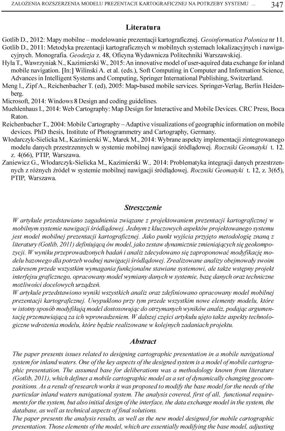 , Wawrzyniak N., Kazimierski W., 2015: An innovative model of user-aquired data exchange for inland mobile navigation. [In:] Wilinski A. et al. (eds.