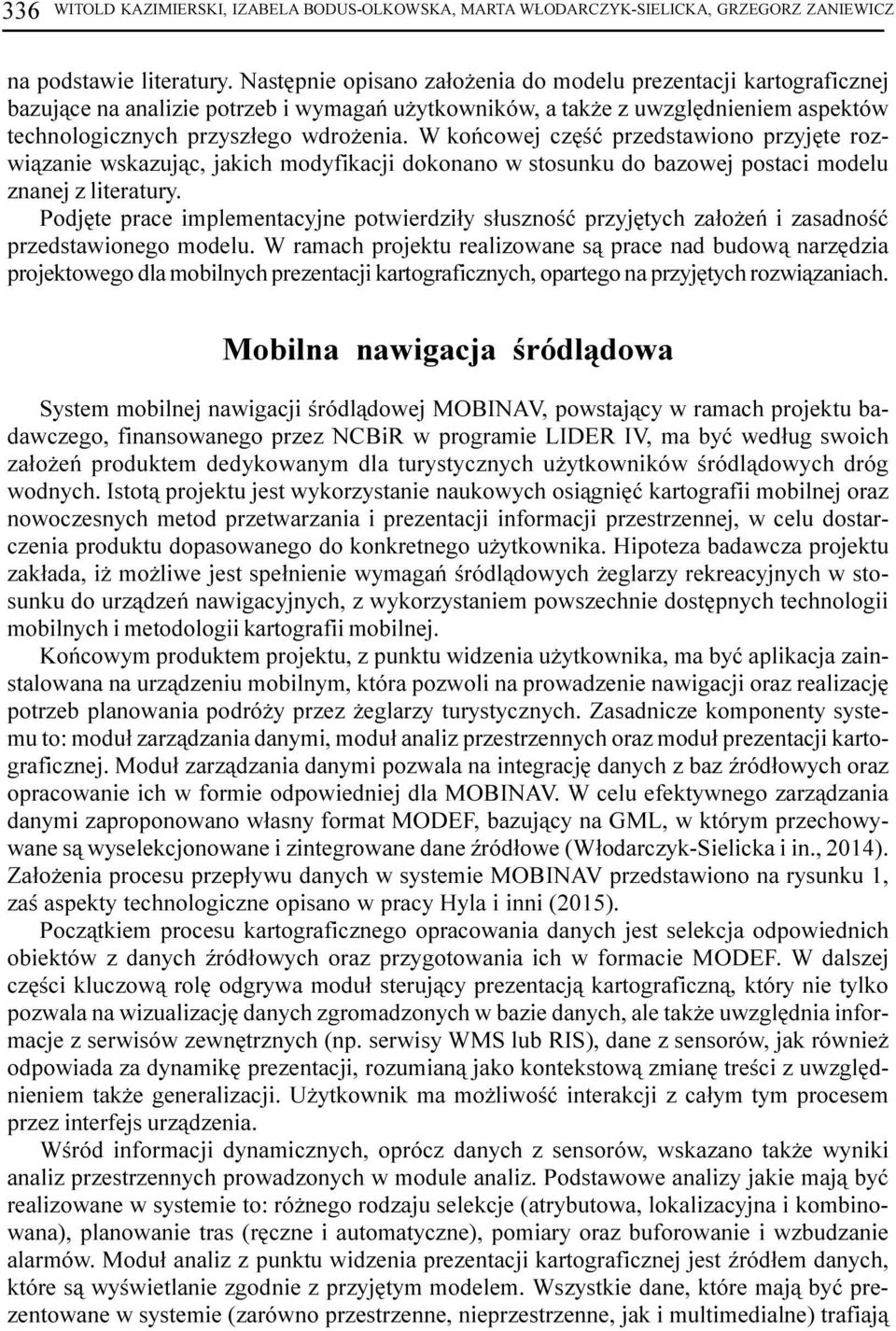W koñcowej czêœæ przedstawiono przyjête rozwi¹zanie wskazuj¹c, jakich modyfikacji dokonano w stosunku do bazowej postaci modelu znanej z literatury.