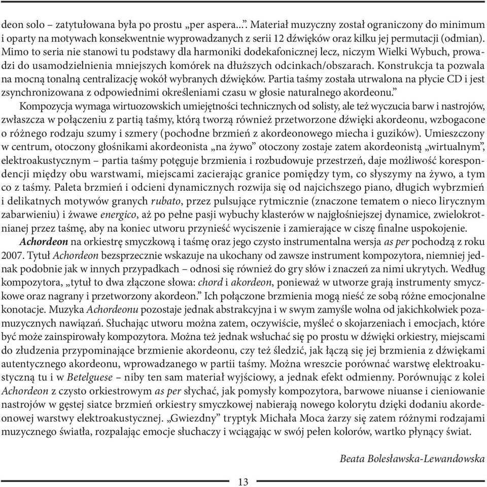 Mimo to seria nie stanowi tu podstawy dla harmoniki dodekafonicznej lecz, niczym Wielki Wybuch, prowadzi do usamodzielnienia mniejszych komórek na dłuższych odcinkach/obszarach.