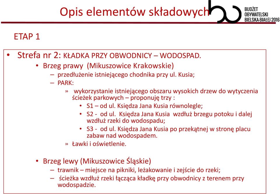 Księdza Jana Kusia wzdłuż brzegu potoku i dalej wzdłuż rzeki do wodospadu; S3 od ul. Księdza Jana Kusia po przekątnej w stronę placu zabaw nad wodospadem.