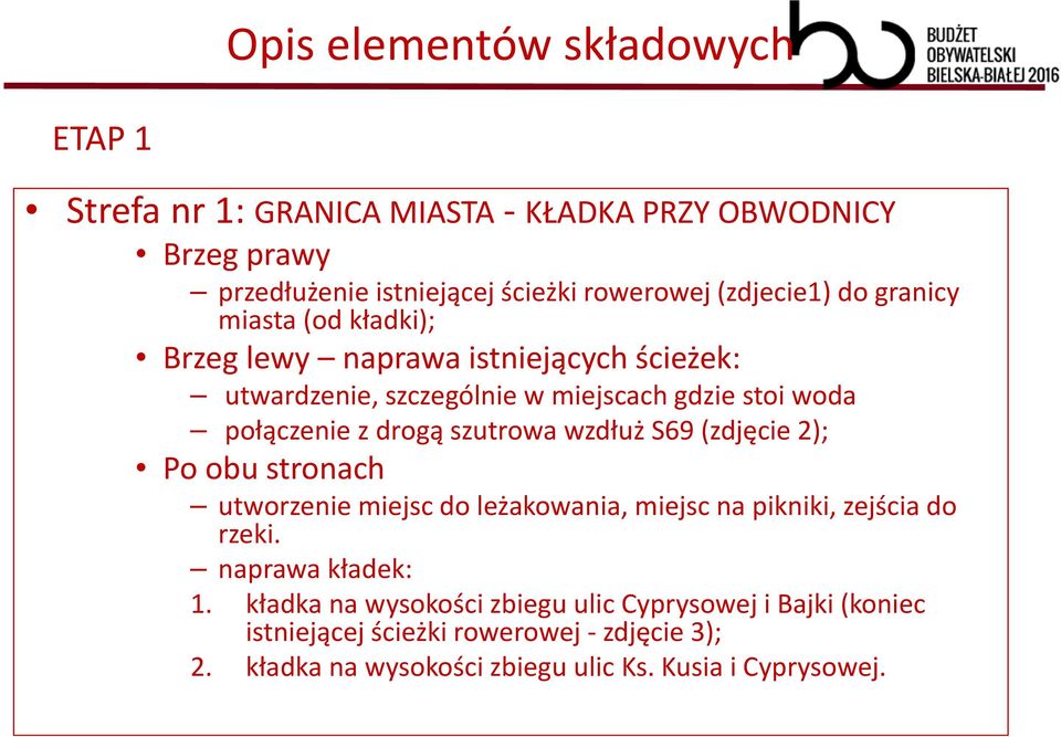 z drogą szutrowa wzdłuż S69 (zdjęcie 2); Po obu stronach utworzenie miejsc do leżakowania, miejsc na pikniki, zejścia do rzeki. naprawa kładek: 1.