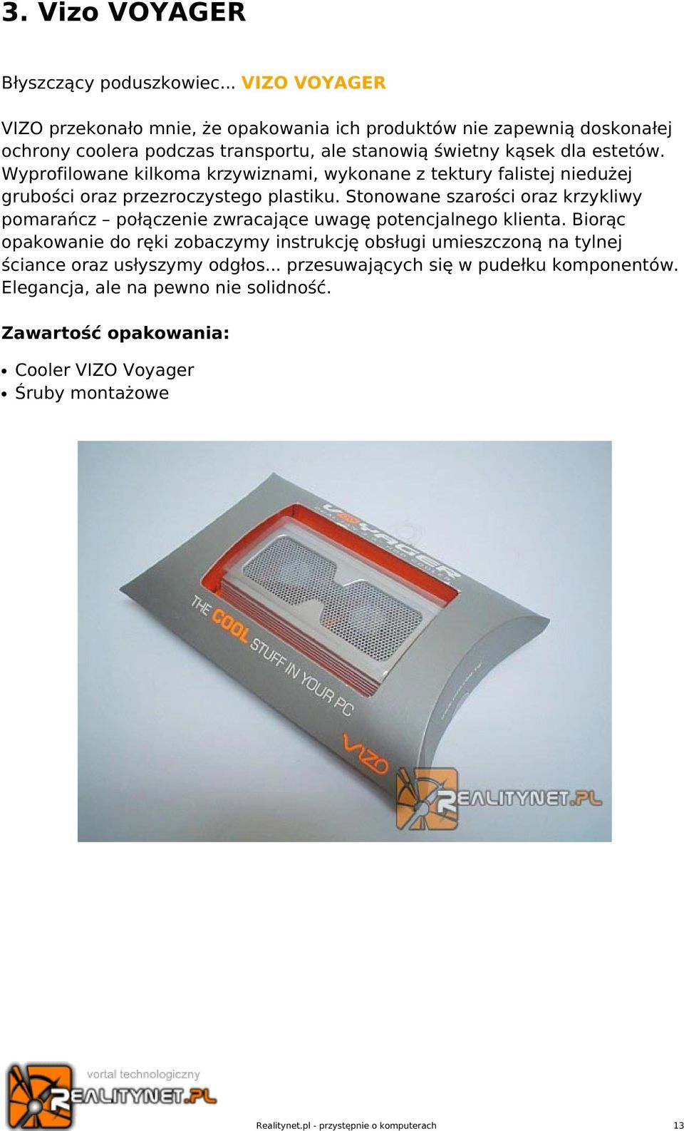 Wyprofilowane kilkoma krzywiznami, wykonane z tektury falistej niedużej grubości oraz przezroczystego plastiku.