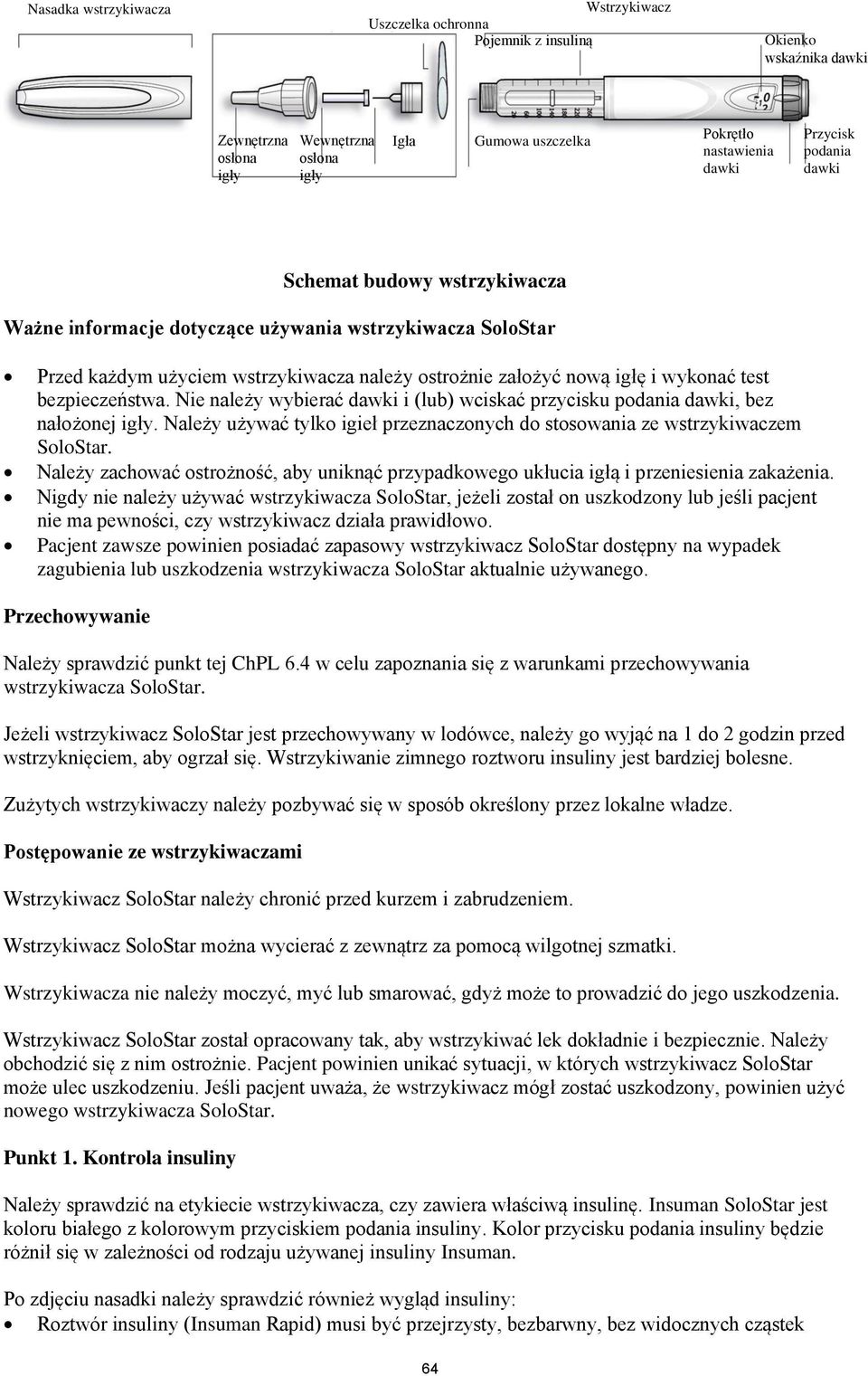 bezpieczeństwa. Nie należy wybierać dawki i (lub) wciskać przycisku podania dawki, bez nałożonej igły. Należy używać tylko igieł przeznaczonych do stosowania ze wstrzykiwaczem SoloStar.