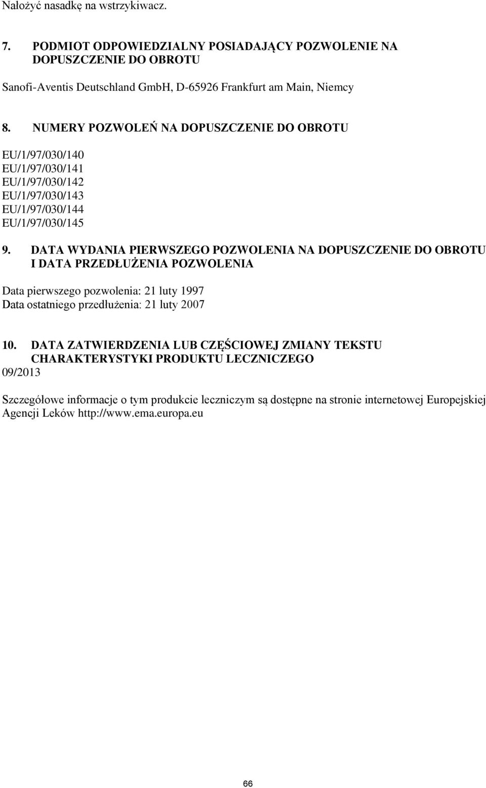 DATA WYDANIA PIERWSZEGO POZWOLENIA NA DOPUSZCZENIE DO OBROTU I DATA PRZEDŁUŻENIA POZWOLENIA Data pierwszego pozwolenia: 21 luty 1997 Data ostatniego przedłużenia: 21 luty 2007 10.
