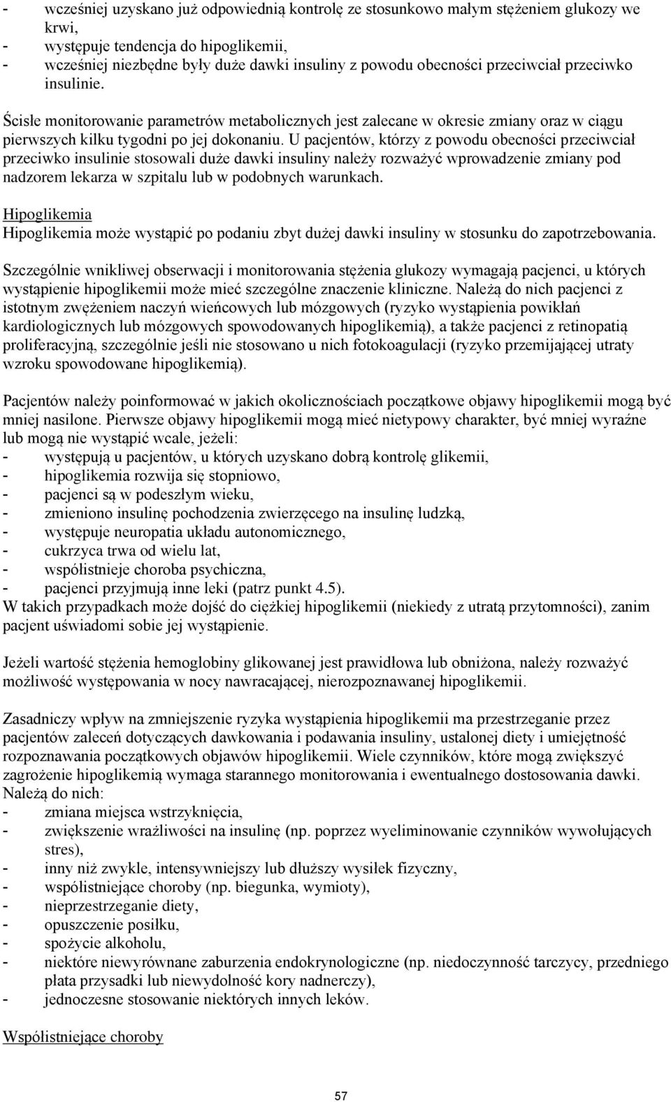 U pacjentów, którzy z powodu obecności przeciwciał przeciwko insulinie stosowali duże dawki insuliny należy rozważyć wprowadzenie zmiany pod nadzorem lekarza w szpitalu lub w podobnych warunkach.