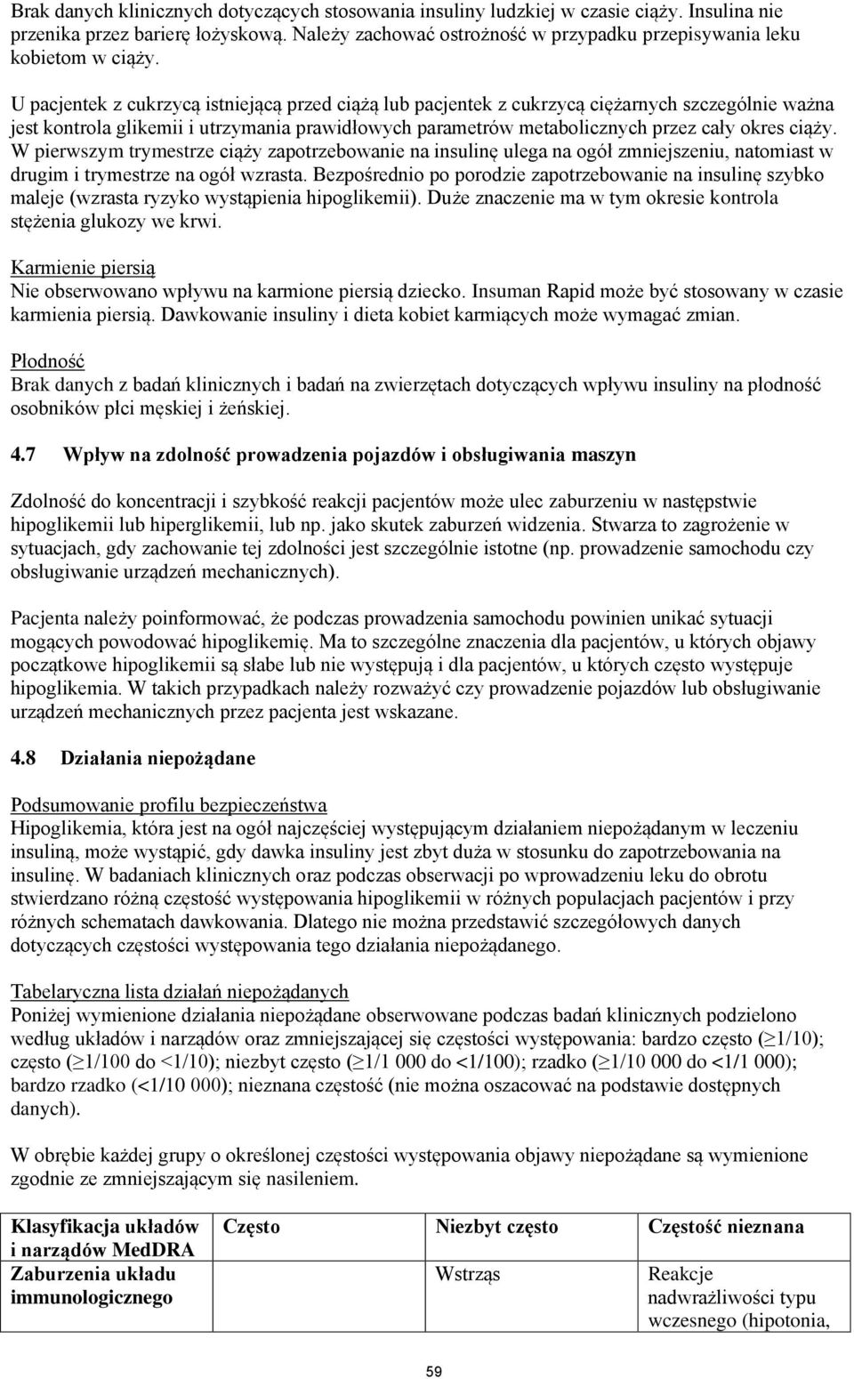 U pacjentek z cukrzycą istniejącą przed ciążą lub pacjentek z cukrzycą ciężarnych szczególnie ważna jest kontrola glikemii i utrzymania prawidłowych parametrów metabolicznych przez cały okres ciąży.
