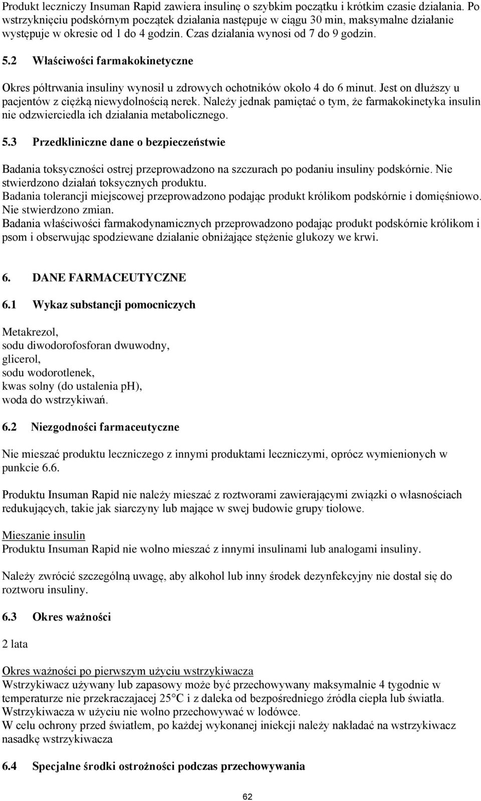 2 Właściwości farmakokinetyczne Okres półtrwania insuliny wynosił u zdrowych ochotników około 4 do 6 minut. Jest on dłuższy u pacjentów z ciężką niewydolnością nerek.