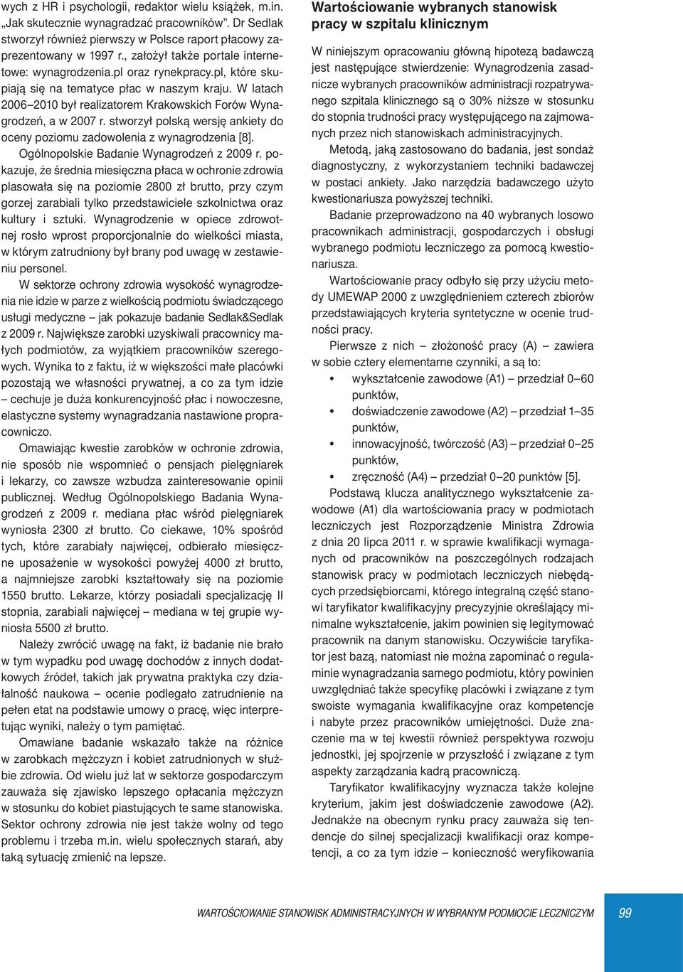W latach 2006 2010 był realizatorem Krakowskich Forów Wynagrodzeń, a w 2007 r. stworzył polską wersję ankiety do oceny poziomu zadowolenia z wynagrodzenia [8].