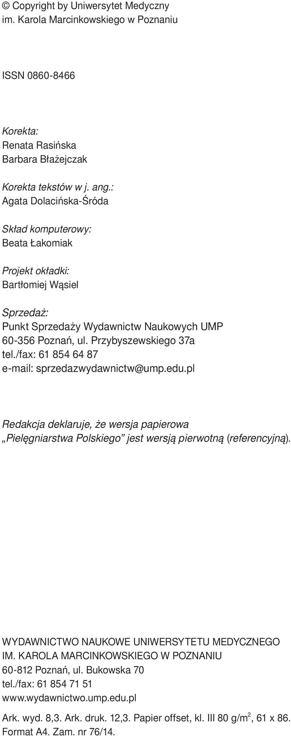 /fax: 61 854 64 87 e-mail: sprzedazwydawnictw@ump.edu.pl Redakcja deklaruje, że wersja papierowa Pielęgniarstwa Polskiego jest wersją pierwotną (referencyjną).