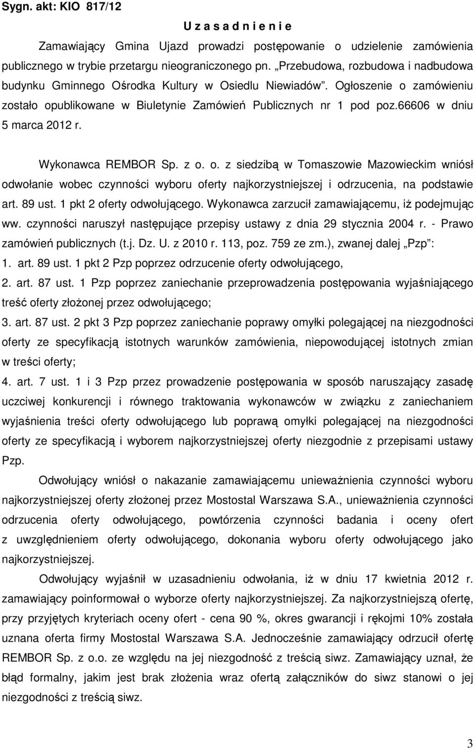 66606 w dniu 5 marca 2012 r. Wykonawca REMBOR Sp. z o. o. z siedzibą w Tomaszowie Mazowieckim wniósł odwołanie wobec czynności wyboru oferty najkorzystniejszej i odrzucenia, na podstawie art. 89 ust.