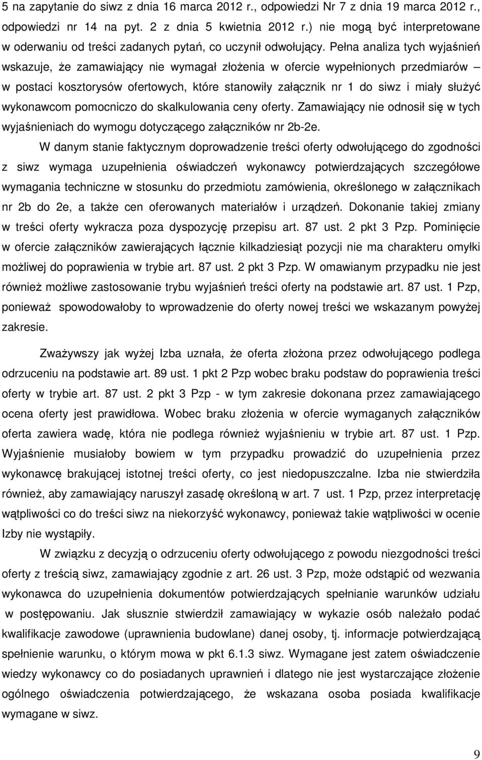 Pełna analiza tych wyjaśnień wskazuje, że zamawiający nie wymagał złożenia w ofercie wypełnionych przedmiarów w postaci kosztorysów ofertowych, które stanowiły załącznik nr 1 do siwz i miały służyć