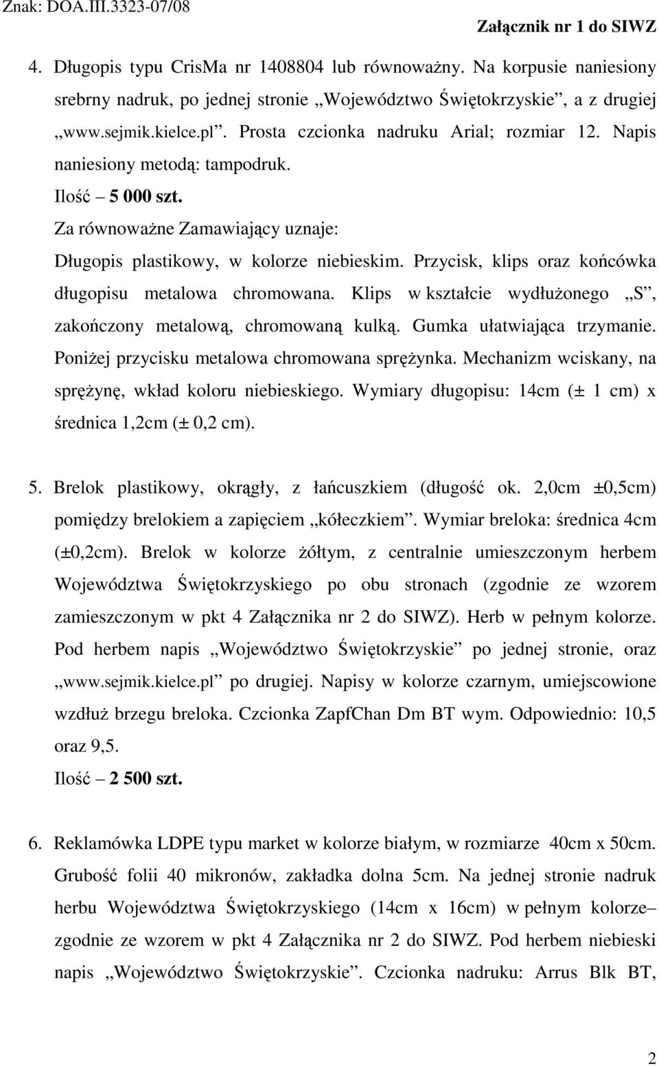 Przycisk, klips oraz końcówka długopisu metalowa chromowana. Klips w kształcie wydłuŝonego S, zakończony metalową, chromowaną kulką. Gumka ułatwiająca trzymanie.