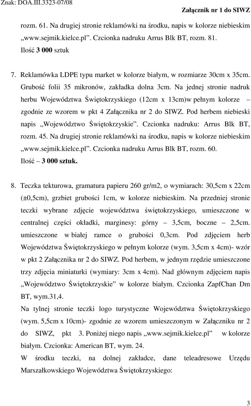 Na jednej stronie nadruk herbu Województwa Świętokrzyskiego (12cm x 13cm)w pełnym kolorze zgodnie ze wzorem w pkt 4 Załącznika nr 2 do SIWZ. Pod herbem niebieski napis Województwo Świętokrzyskie.