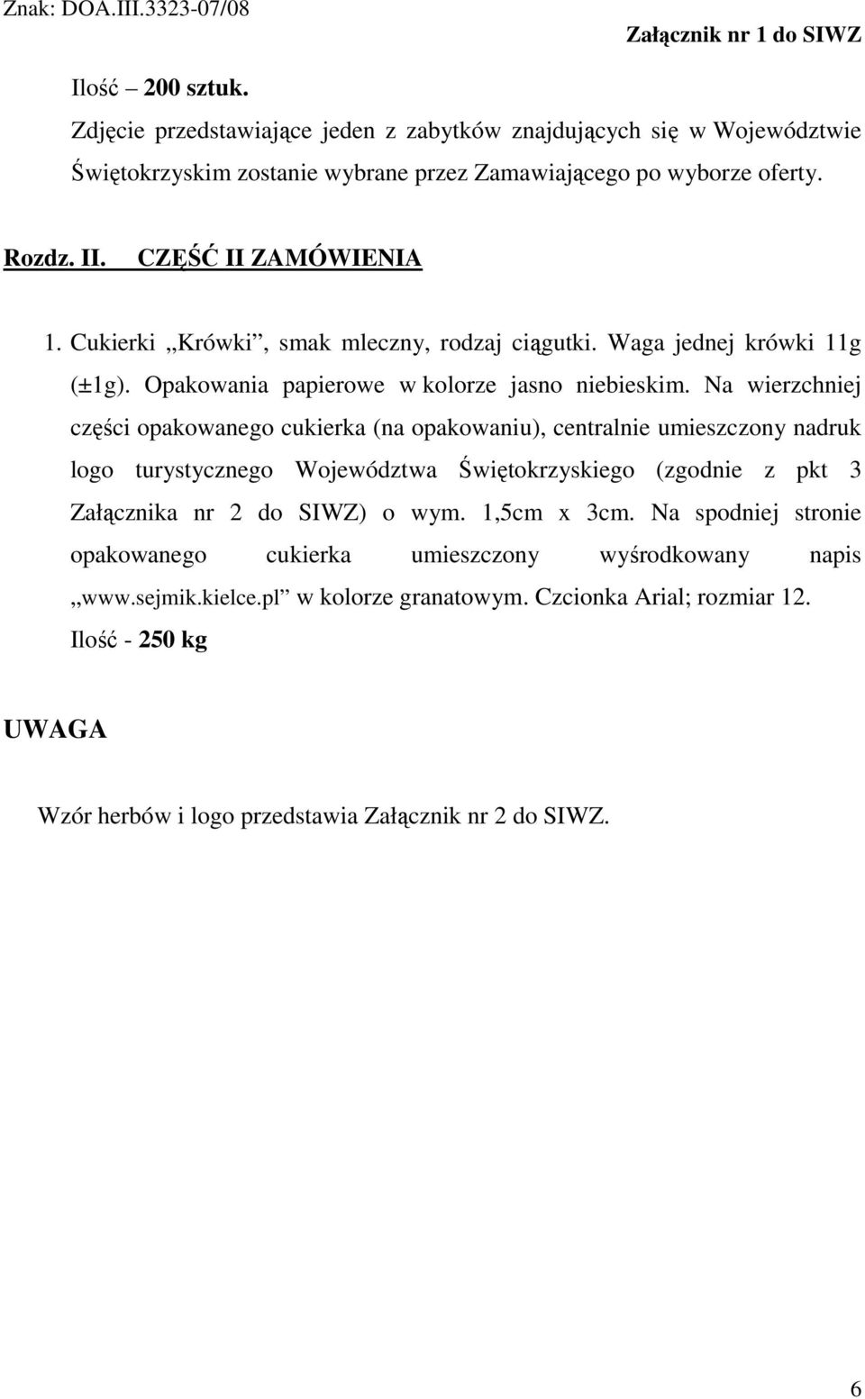Na wierzchniej części opakowanego cukierka (na opakowaniu), centralnie umieszczony nadruk logo turystycznego Województwa Świętokrzyskiego (zgodnie z pkt 3 Załącznika nr 2 do SIWZ) o wym.