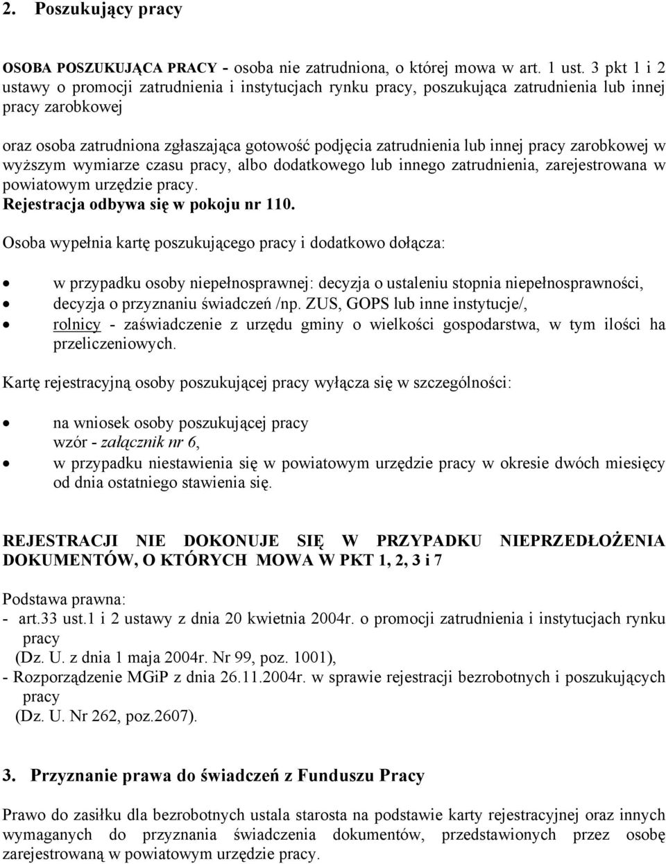 pracy zarobkowej w wyższym wymiarze czasu pracy, albo dodatkowego lub innego zatrudnienia, zarejestrowana w powiatowym urzędzie pracy. Rejestracja odbywa się w pokoju nr 110.