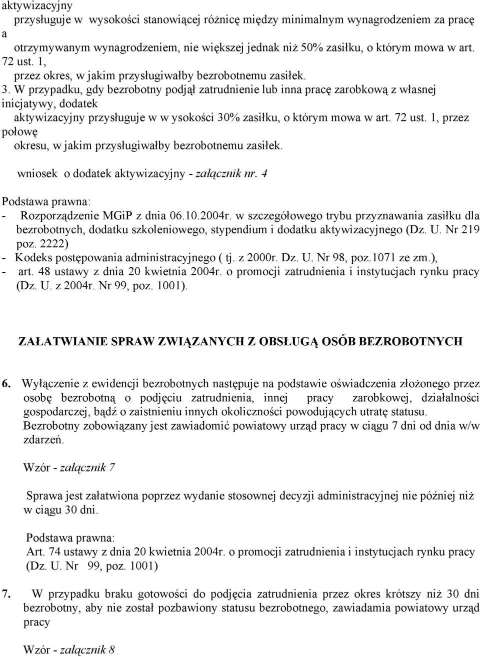 W przypadku, gdy bezrobotny podjął zatrudnienie lub inna pracę zarobkową z własnej inicjatywy, dodatek aktywizacyjny przysługuje w w ysokości 30% zasiłku, o którym mowa w art. 72 ust.