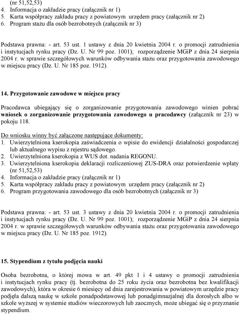 1001); rozporządzenie MGiP z dnia 24 sierpnia 2004 r. w sprawie szczegółowych warunków odbywania stażu oraz przygotowania zawodowego w miejscu pracy (Dz. U. Nr 185 poz. 1912). 14.