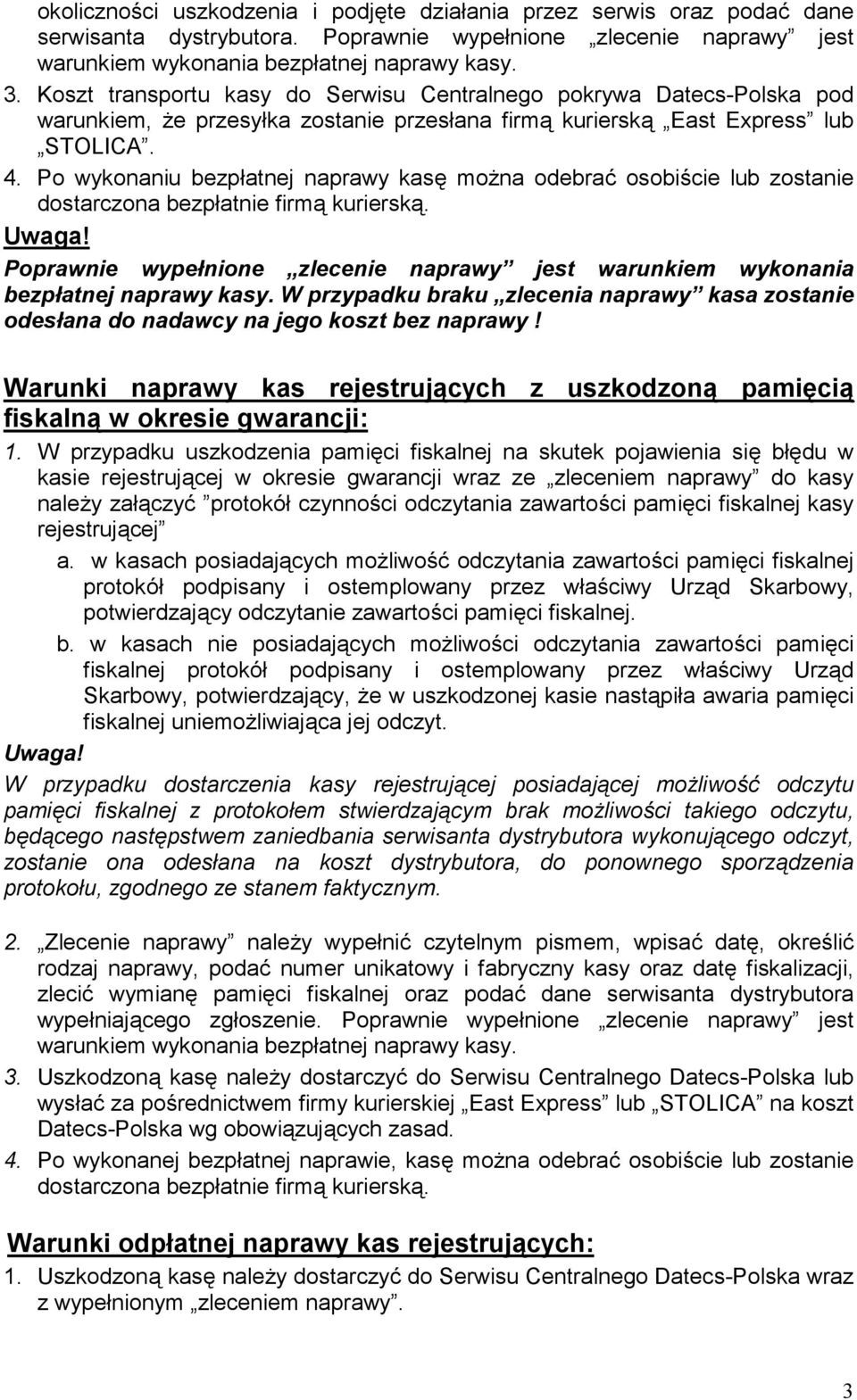 Po wykonaniu bezpłatnej naprawy kasę można odebrać osobiście lub zostanie dostarczona bezpłatnie firmą kurierską.