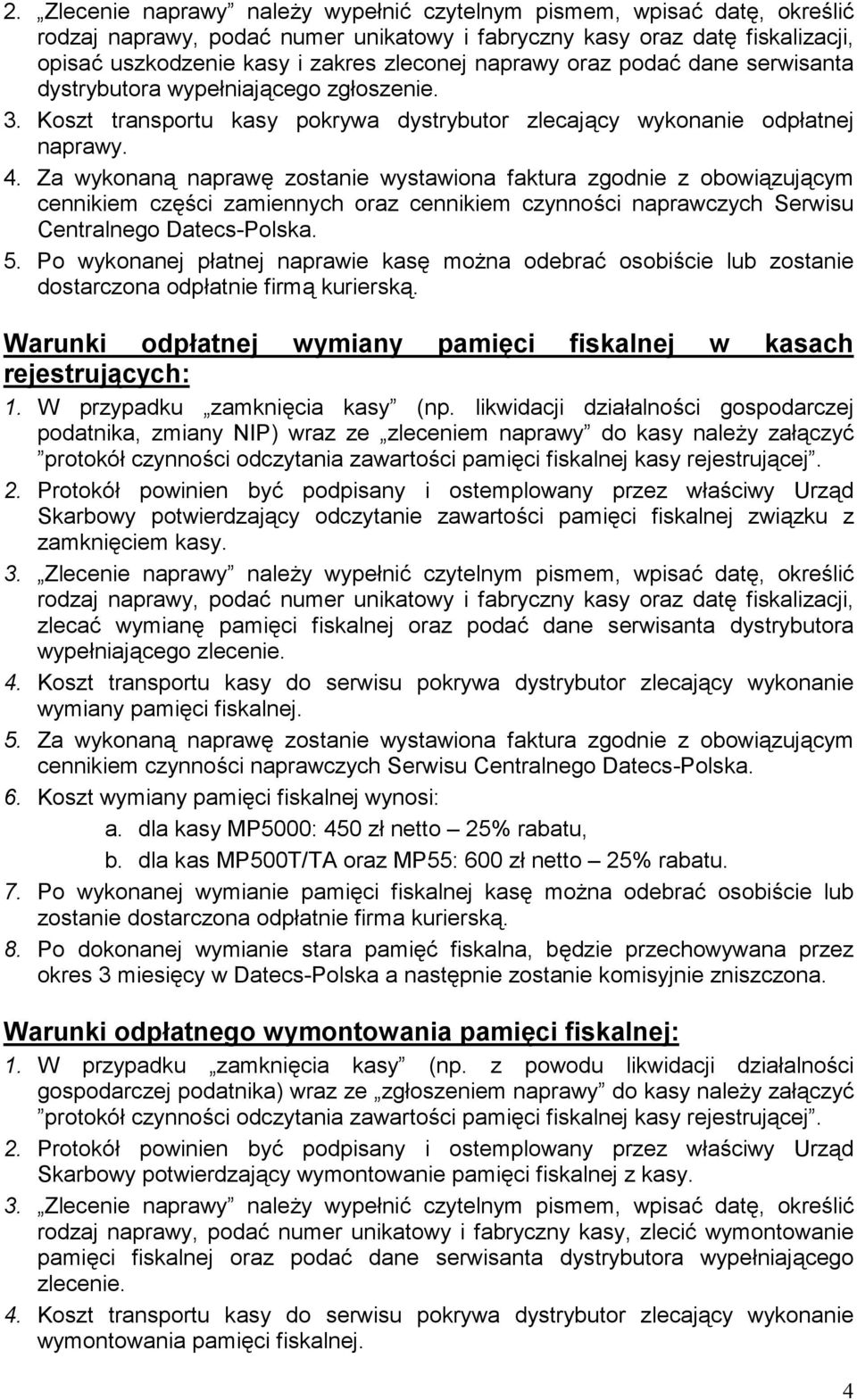 Za wykonaną naprawę zostanie wystawiona faktura zgodnie z obowiązującym cennikiem części zamiennych oraz cennikiem czynności naprawczych Serwisu Centralnego Datecs-Polska. 5.