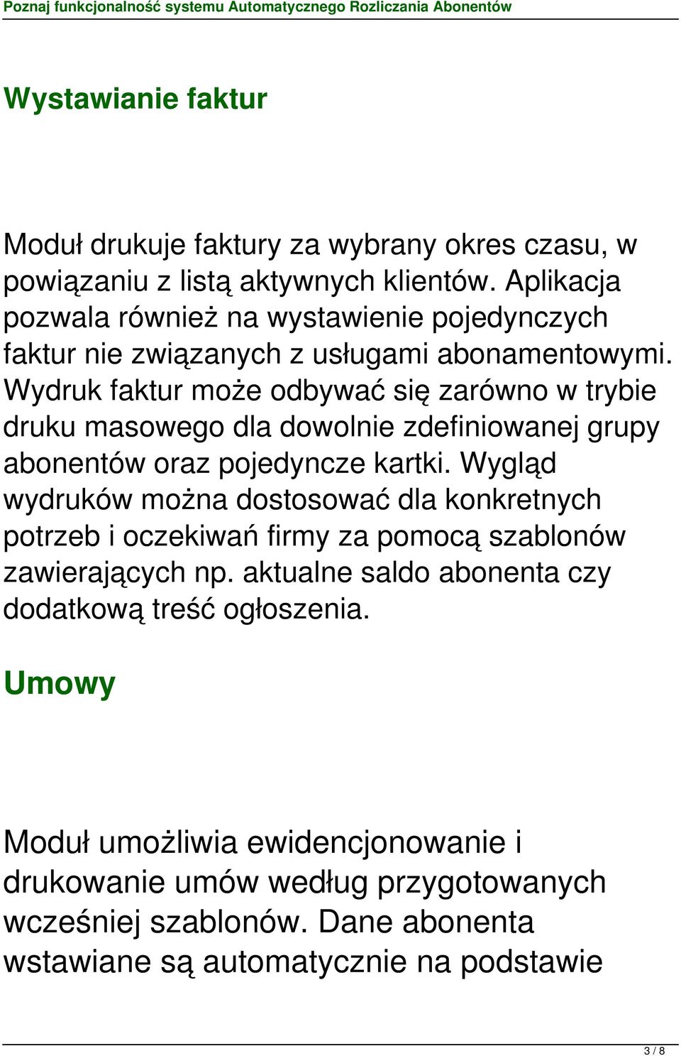 Wydruk faktur może odbywać się zarówno w trybie druku masowego dla dowolnie zdefiniowanej grupy abonentów oraz pojedyncze kartki.