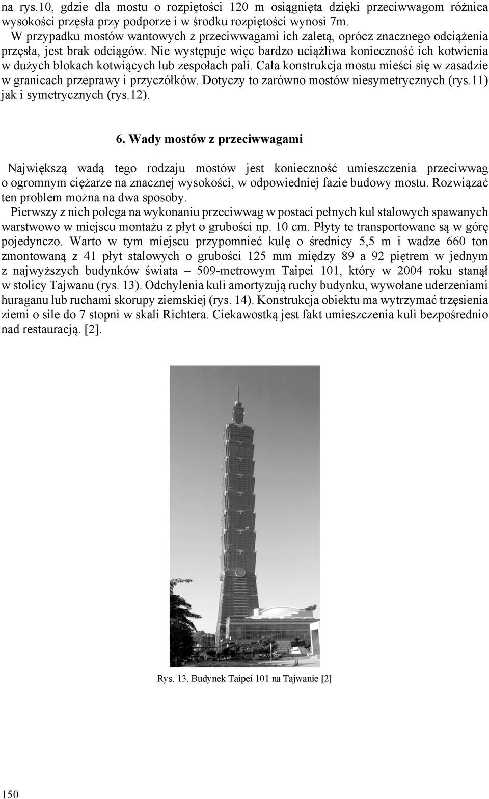 Nie występuje więc brdzo uciążliw konieczność ich kotwieni w dużych blokch kotwiących lub zespołch pli. Cł konstrukcj mostu mieści się w zsdzie w grnicch przeprwy i przyczółków.