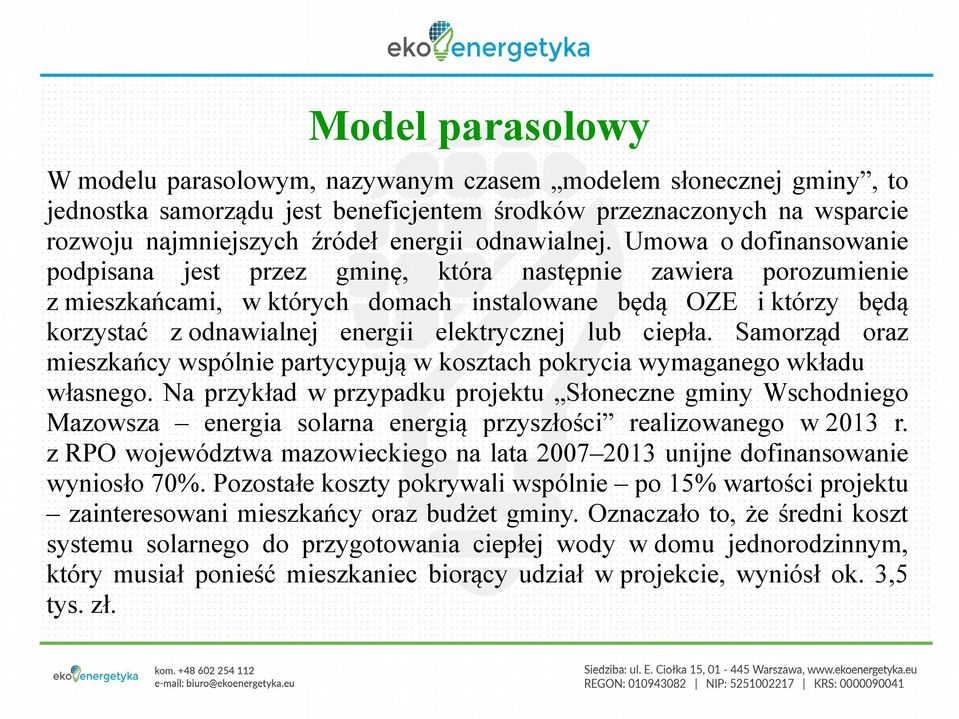 Umowa o dofinansowanie podpisana jest przez gminę, która następnie zawiera porozumienie z mieszkańcami, w których domach instalowane będą OZE i którzy będą korzystać z odnawialnej energii