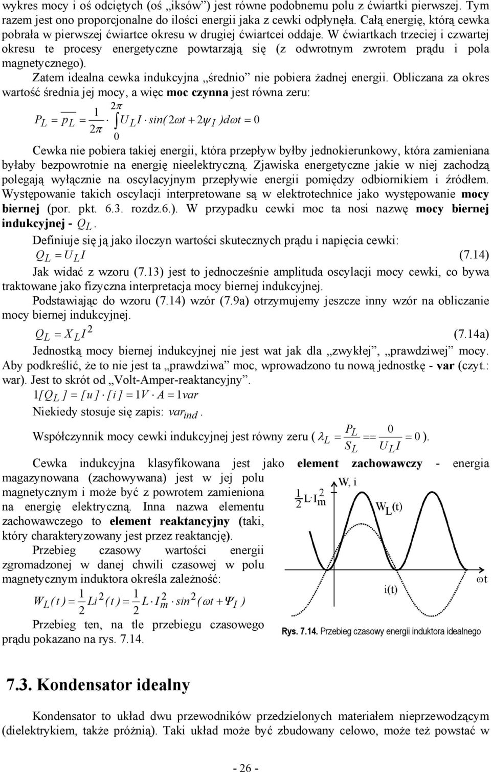 W ćwiartkach trzeciej i czwartej okresu te procesy energetyczne powtarzają się (z odwrotnym zwrotem prądu i pola magnetycznego). Zatem idealna cewka indukcyjna średnio nie pobiera żadnej energii.