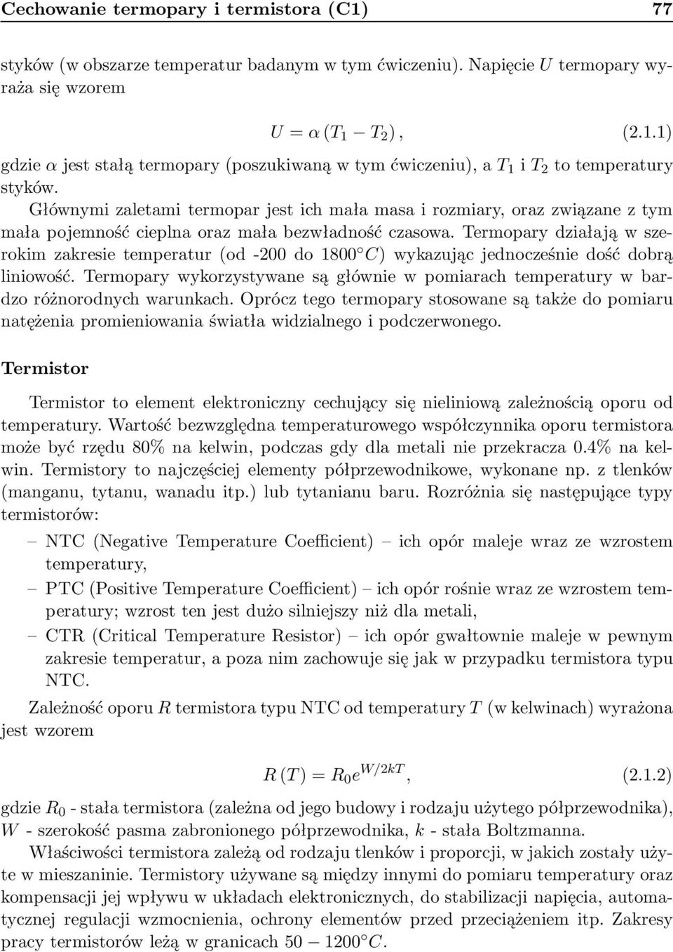 Termopary działają w szerokimzakresietemperatur(od-200do 1800 C)wykazującjednocześniedośćdobrą liniowość. Termopary wykorzystywane są głównie w pomiarach temperatury w bardzo różnorodnych warunkach.