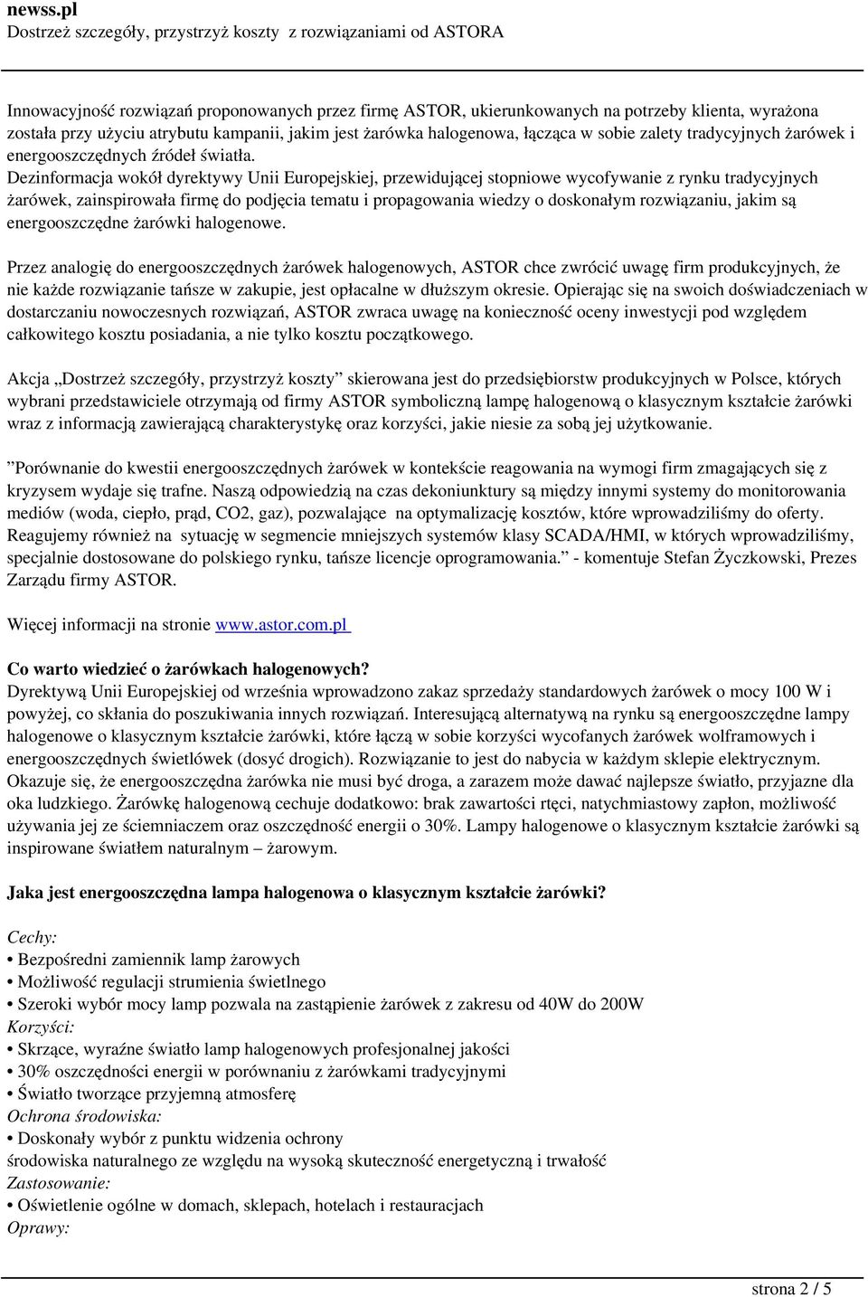Dezinformacja wokół dyrektywy Unii Europejskiej, przewidującej stopniowe wycofywanie z rynku tradycyjnych żarówek, zainspirowała firmę do podjęcia tematu i propagowania wiedzy o doskonałym