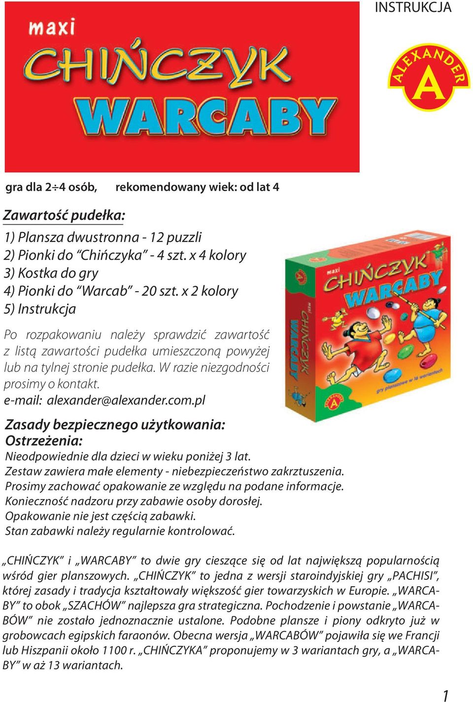 e-mail: alexander@alexander.com.pl Zasady bezpiecznego użytkowania: Ostrzeżenia: Nieodpowiednie dla dzieci w wieku poniżej 3 lat. Zestaw zawiera małe elementy - niebezpieczeństwo zakrztuszenia.