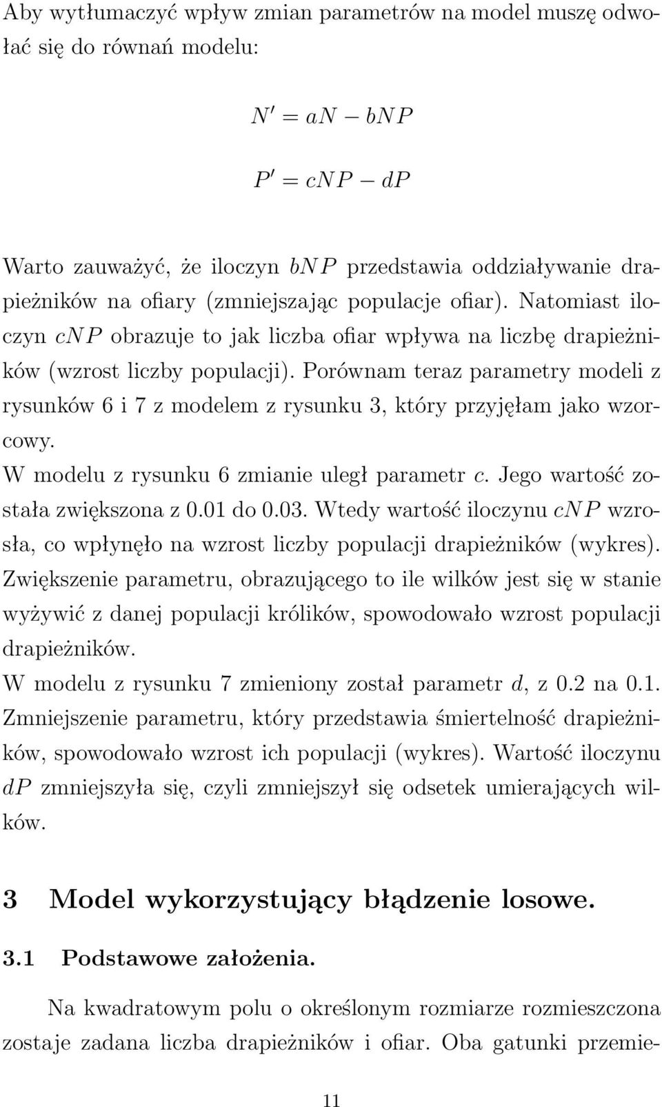 Porównam teraz parametry modeli z rysunków 6 i 7 z modelem z rysunku 3, który przyjęłam jako wzorcowy. W modelu z rysunku 6 zmianie uległ parametr c. Jego wartość została zwiększona z 0.01 do 0.03.